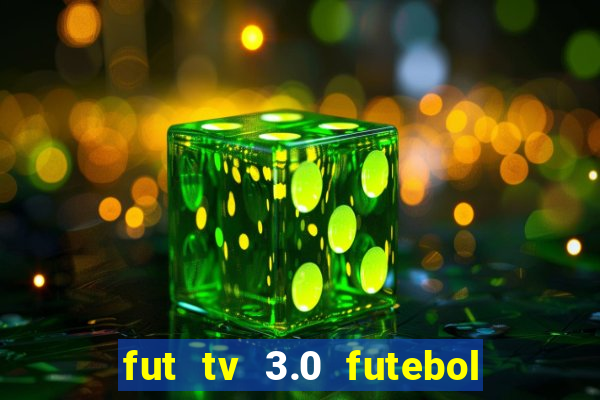 fut tv 3.0 futebol ao vivo